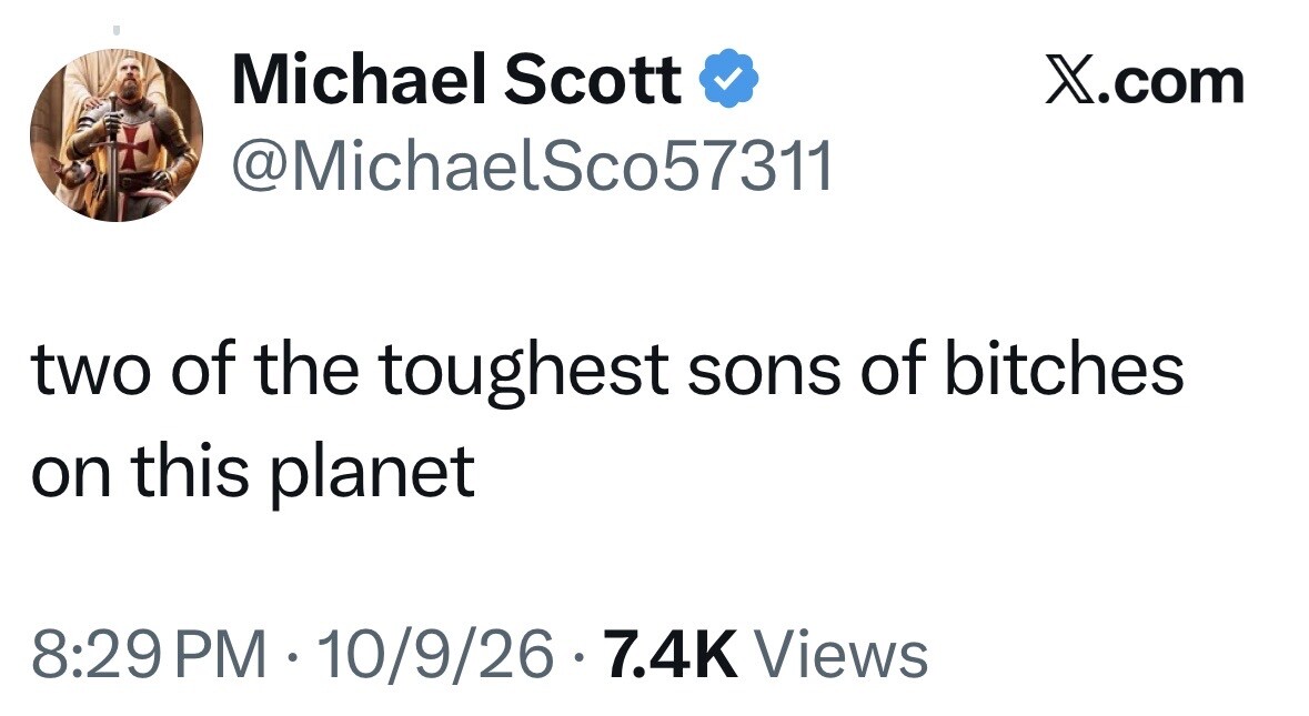 Social media screenshot:

Michael Scott 
@MichaelSco57311

two of the toughest sons of bitches on this planet

8:29 PM · 10/9/26 · 7.4K Views