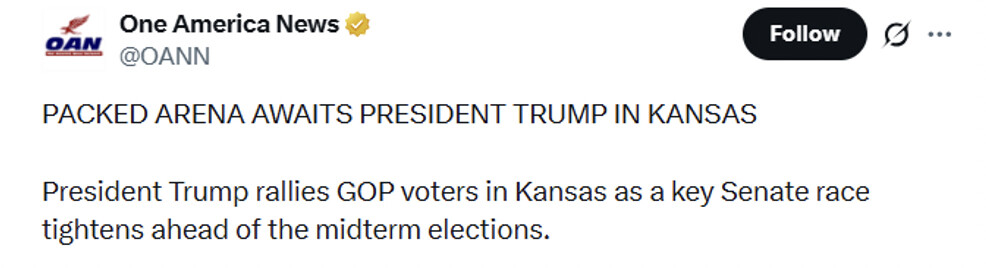Social media post from One America News (@OANN):

PACKED ARENA AWAITS PRESIDENT TRUMP IN KANSAS

President Trump rallies GOP voters in Kansas as a key Senate race tightens ahead of the midterm elections.