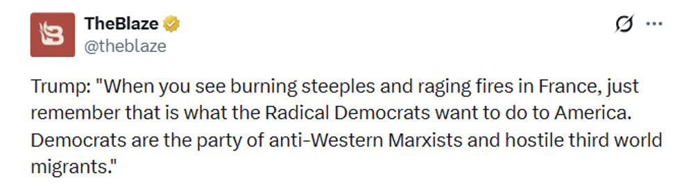 A social media post from TheBlaze reads: “Trump: ‘When you see burning steeples and raging fires in France, just remember that is what the Radical Democrats want to do to America. Democrats are the party of anti-Western Marxists and hostile third world migrants.’”