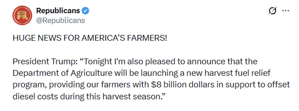 This image is a screenshot of a social media post from an account named "Republicans" with the handle @Republicans. The post reads:

"HUGE NEWS FOR AMERICA’S FARMERS!

President Trump: “Tonight I'm also pleased to announce that the Department of Agriculture will be launching a new harvest fuel relief program, providing our farmers with $8 billion dollars in support to offset diesel costs during this harvest season.”"