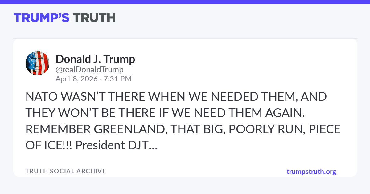 Donald J. Trump: "NATO WASN’T THERE WHEN WE NEEDED THEM, AND THEY WON’T BE THERE IF WE NEED TH... - Trump’s Truth