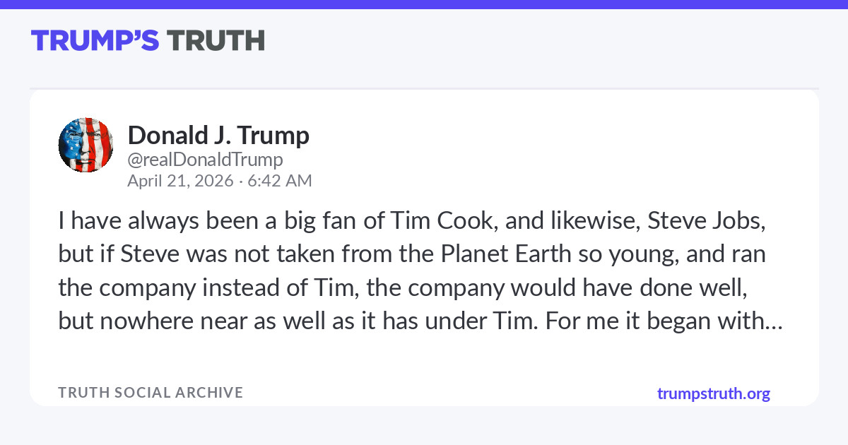 Donald J. Trump: "I have always been a big fan of Tim Cook, and likewise, Steve Jobs, but if S... - Trump’s Truth